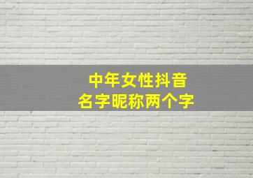 中年女性抖音名字昵称两个字