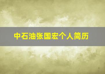 中石油张国宏个人简历