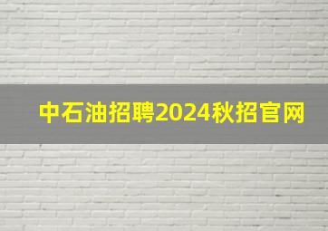 中石油招聘2024秋招官网