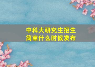 中科大研究生招生简章什么时候发布