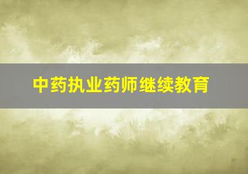 中药执业药师继续教育