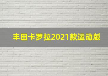 丰田卡罗拉2021款运动版