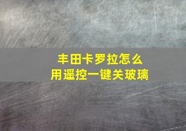 丰田卡罗拉怎么用遥控一键关玻璃