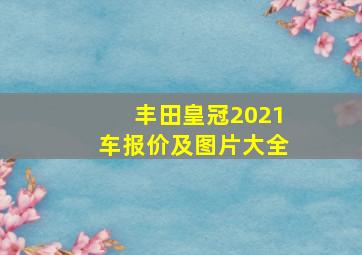 丰田皇冠2021车报价及图片大全