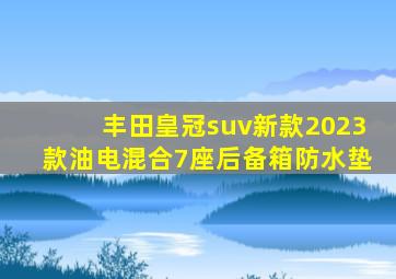 丰田皇冠suv新款2023款油电混合7座后备箱防水垫