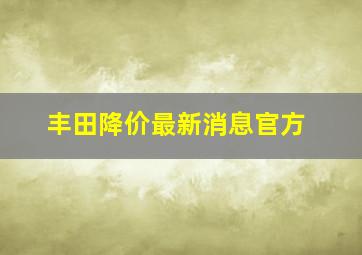 丰田降价最新消息官方