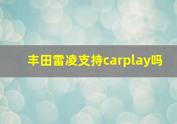 丰田雷凌支持carplay吗