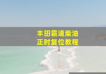 丰田霸道柴油正时复位教程