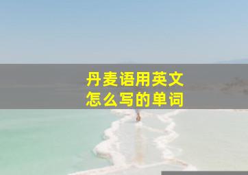 丹麦语用英文怎么写的单词