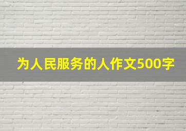 为人民服务的人作文500字