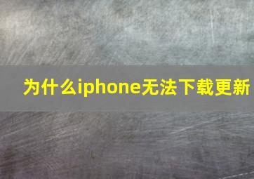 为什么iphone无法下载更新