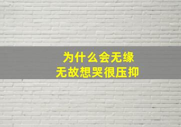 为什么会无缘无故想哭很压抑