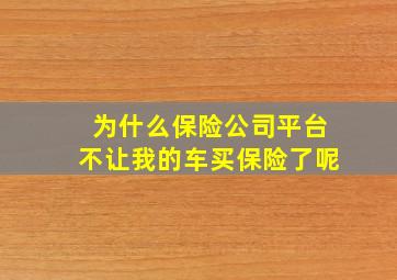 为什么保险公司平台不让我的车买保险了呢