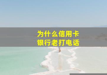 为什么信用卡银行老打电话