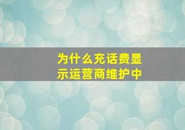 为什么充话费显示运营商维护中