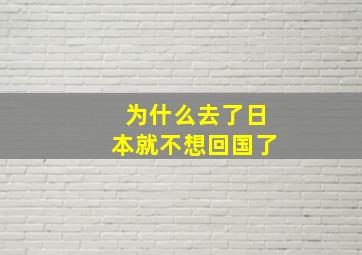 为什么去了日本就不想回国了