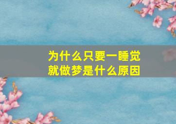 为什么只要一睡觉就做梦是什么原因