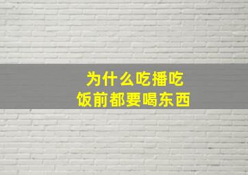 为什么吃播吃饭前都要喝东西