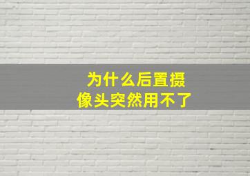 为什么后置摄像头突然用不了