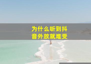 为什么听到抖音外放就难受