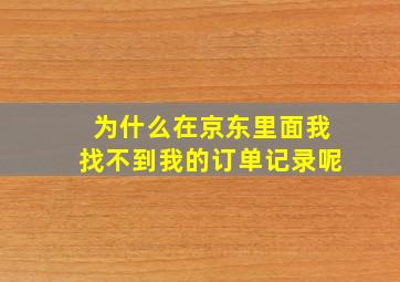 为什么在京东里面我找不到我的订单记录呢