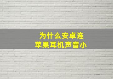 为什么安卓连苹果耳机声音小