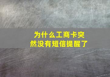 为什么工商卡突然没有短信提醒了