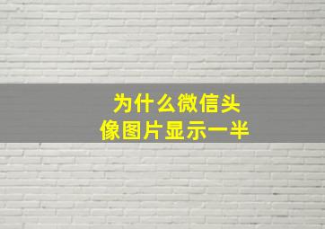 为什么微信头像图片显示一半