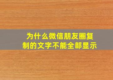 为什么微信朋友圈复制的文字不能全部显示