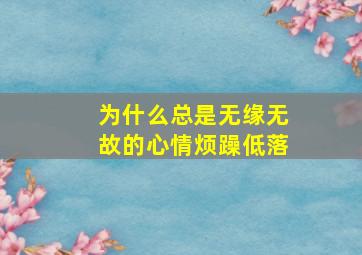 为什么总是无缘无故的心情烦躁低落