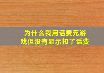 为什么我用话费充游戏但没有显示扣了话费