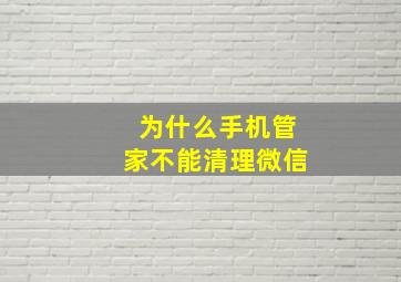 为什么手机管家不能清理微信