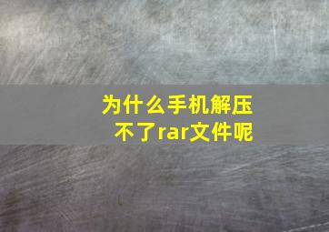 为什么手机解压不了rar文件呢