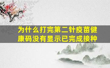 为什么打完第二针疫苗健康码没有显示已完成接种