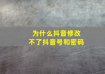 为什么抖音修改不了抖音号和密码