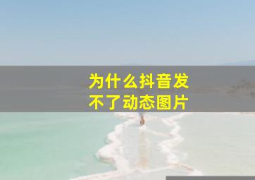 为什么抖音发不了动态图片