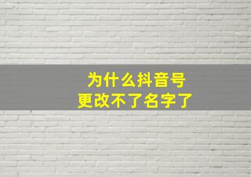 为什么抖音号更改不了名字了