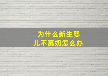 为什么新生婴儿不裹奶怎么办