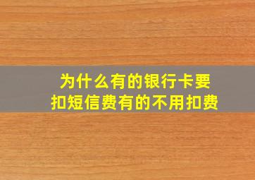 为什么有的银行卡要扣短信费有的不用扣费