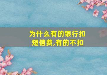 为什么有的银行扣短信费,有的不扣