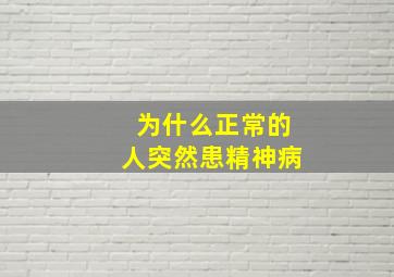 为什么正常的人突然患精神病