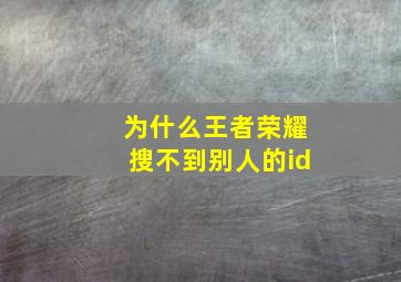 为什么王者荣耀搜不到别人的id