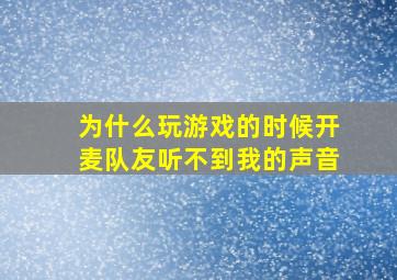 为什么玩游戏的时候开麦队友听不到我的声音