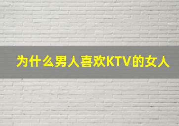 为什么男人喜欢KTV的女人