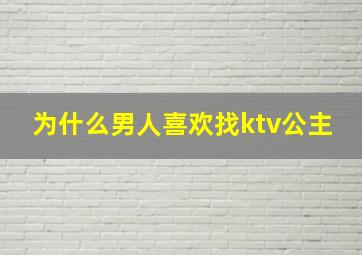 为什么男人喜欢找ktv公主