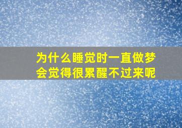 为什么睡觉时一直做梦会觉得很累醒不过来呢