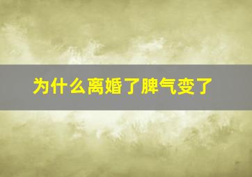 为什么离婚了脾气变了