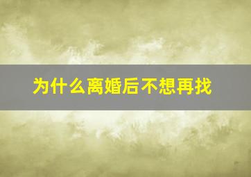 为什么离婚后不想再找