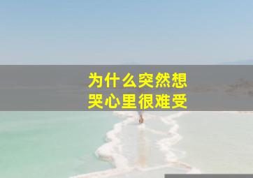 为什么突然想哭心里很难受