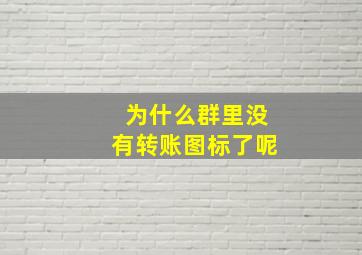 为什么群里没有转账图标了呢